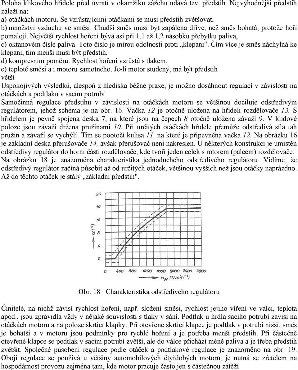 Největší rychlost hoření bývá asi při 1,1 až 1,2 násobku přebytku paliva, c) oktanovém čísle paliva. Toto číslo je mírou odolnosti proti klepání".