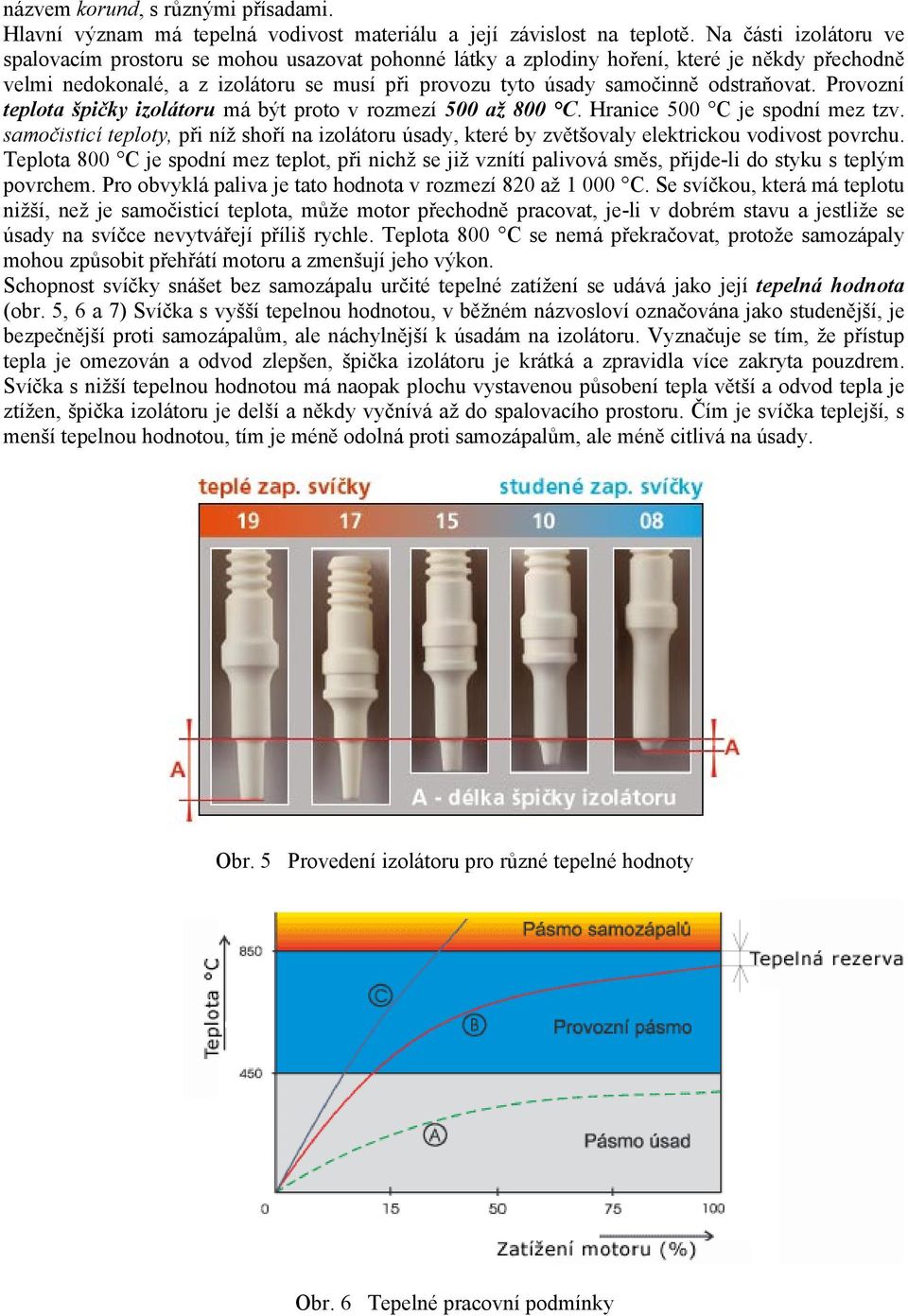 odstraňovat. Provozní teplota špičky izolátoru má být proto v rozmezí 500 až 800 C. Hranice 500 C je spodní mez tzv.