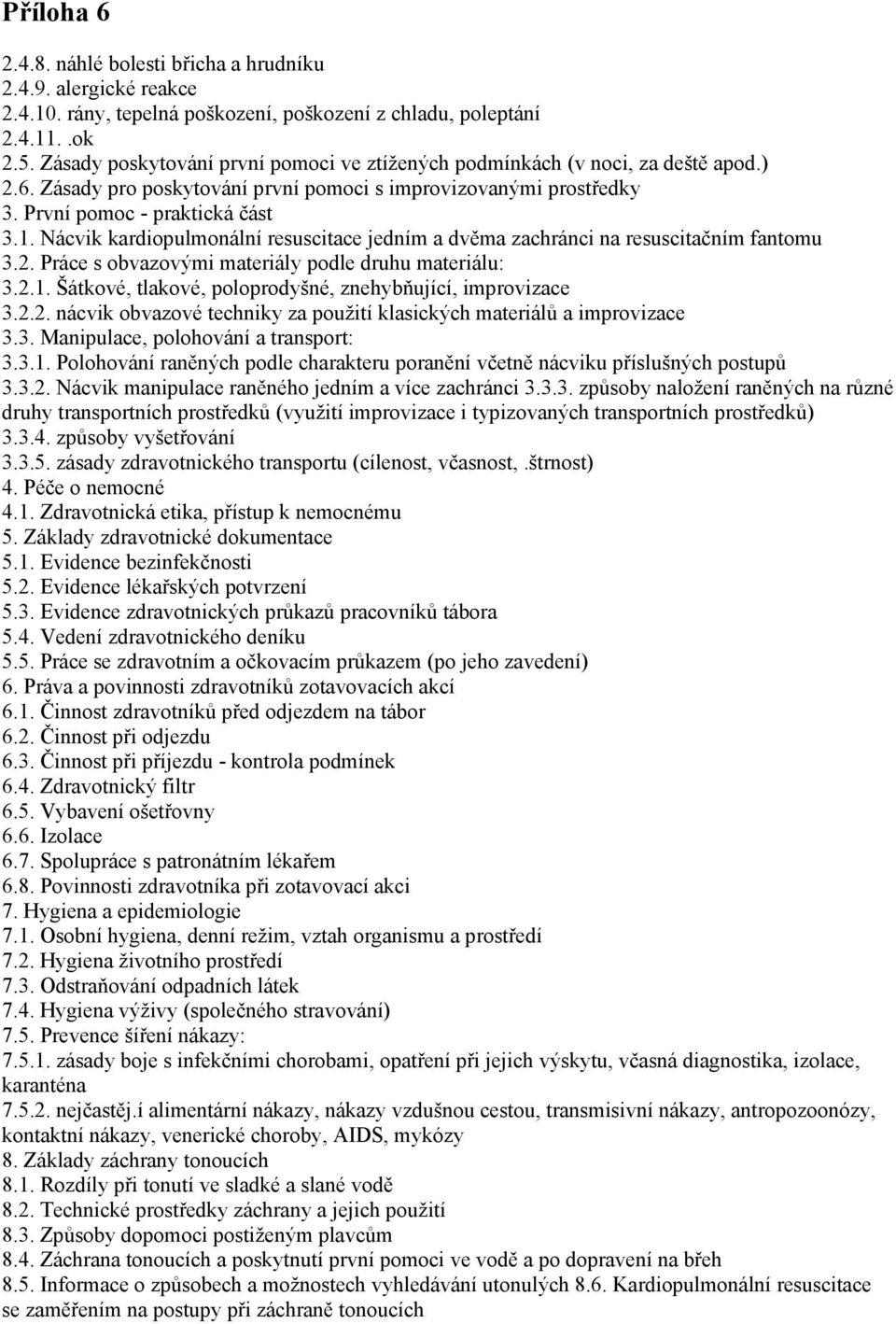 Nácvik kardiopulmonální resuscitace jedním a dvěma zachránci na resuscitačním fantomu 3.2. Práce s obvazovými materiály podle druhu materiálu: 3.2.1.