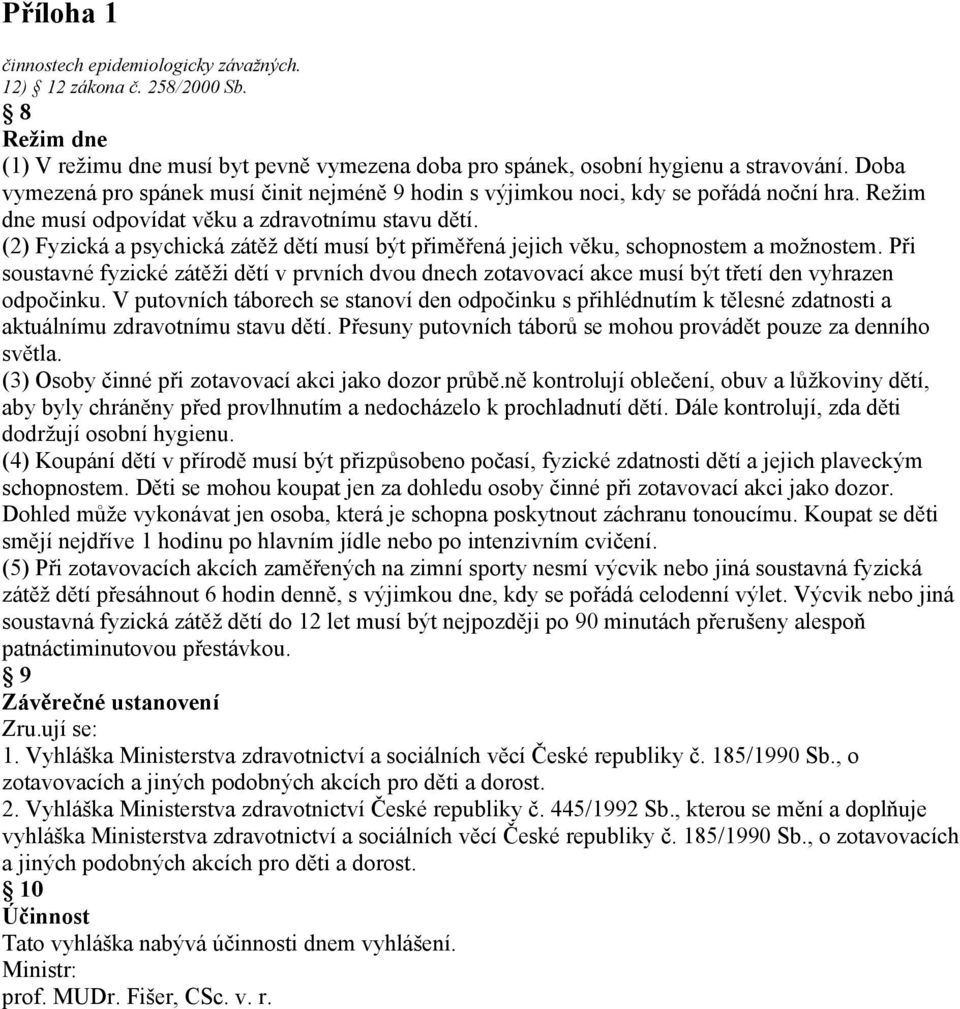 (2) Fyzická a psychická zátěž dětí musí být přiměřená jejich věku, schopnostem a možnostem.