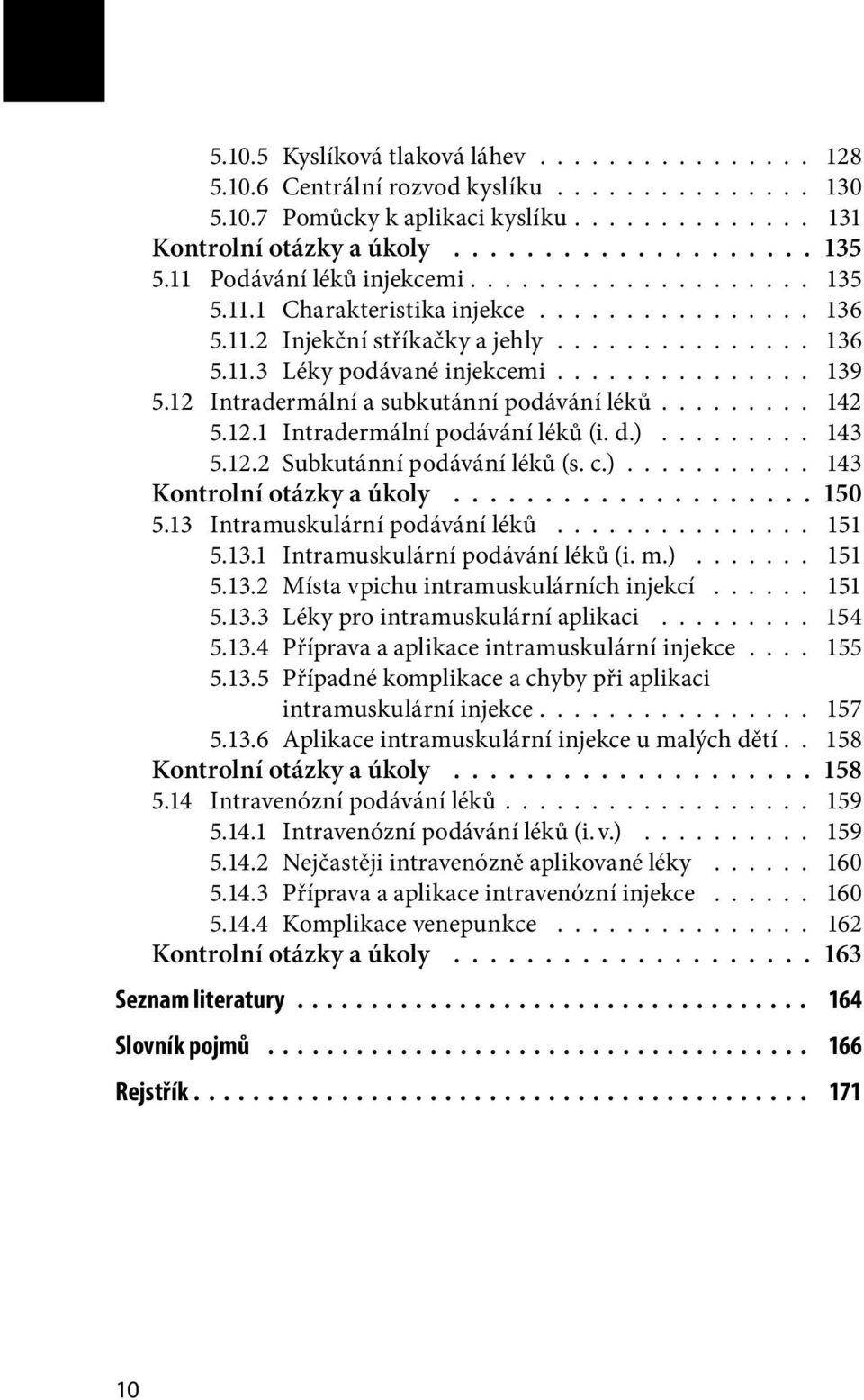 12 Intradermální a subkutánní podávání léků......... 142 5.12.1 Intradermální podávání léků (i. d.)......... 143 5.12.2 Subkutánní podávání léků (s. c.)........... 143 Kontrolní otázky a úkoly.................... 150 5.