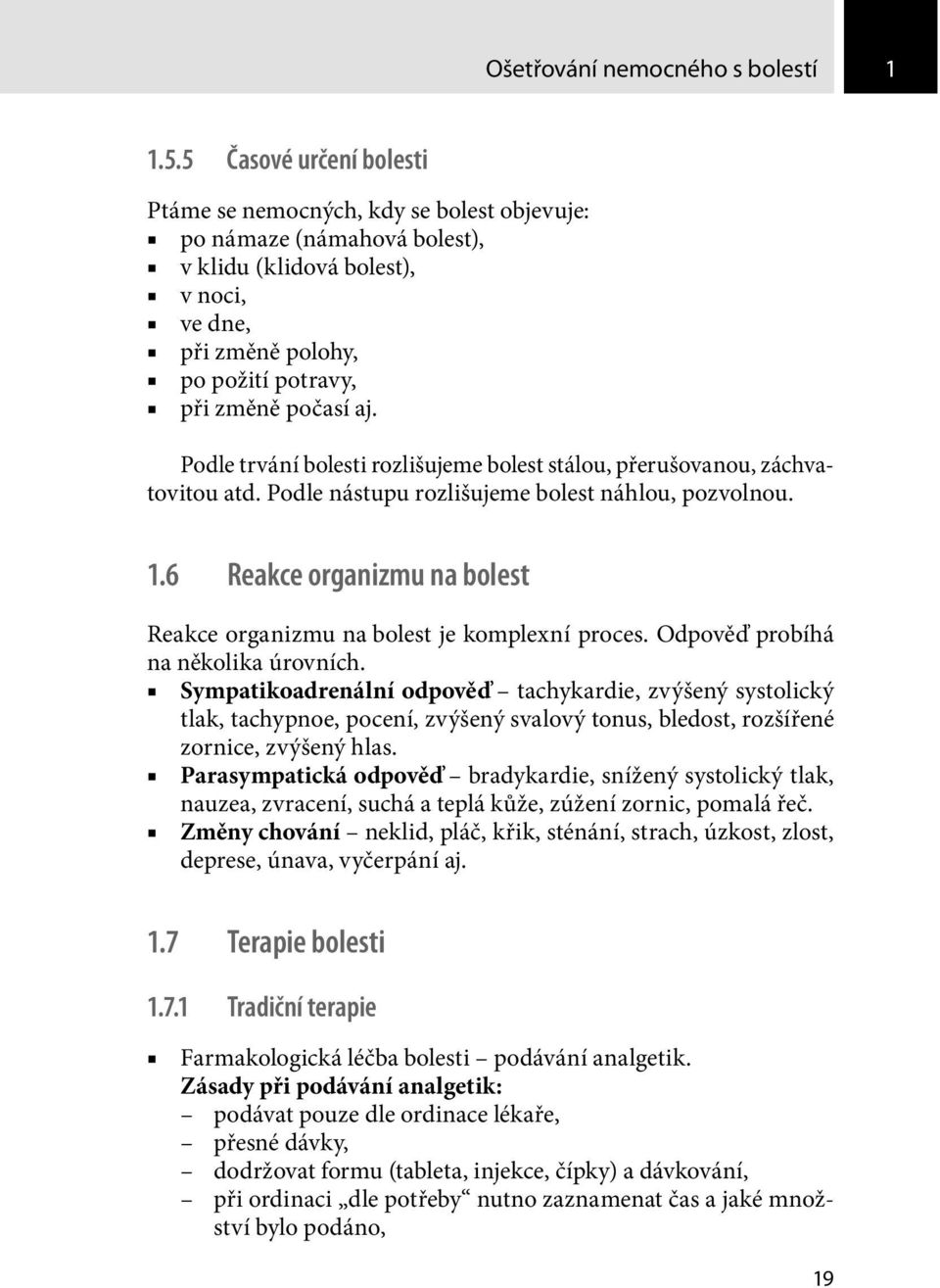 Podle trvání bolesti rozlišujeme bolest stálou, přerušovanou, záchvatovitou atd. Podle nástupu rozlišujeme bolest náhlou, pozvolnou. 1.