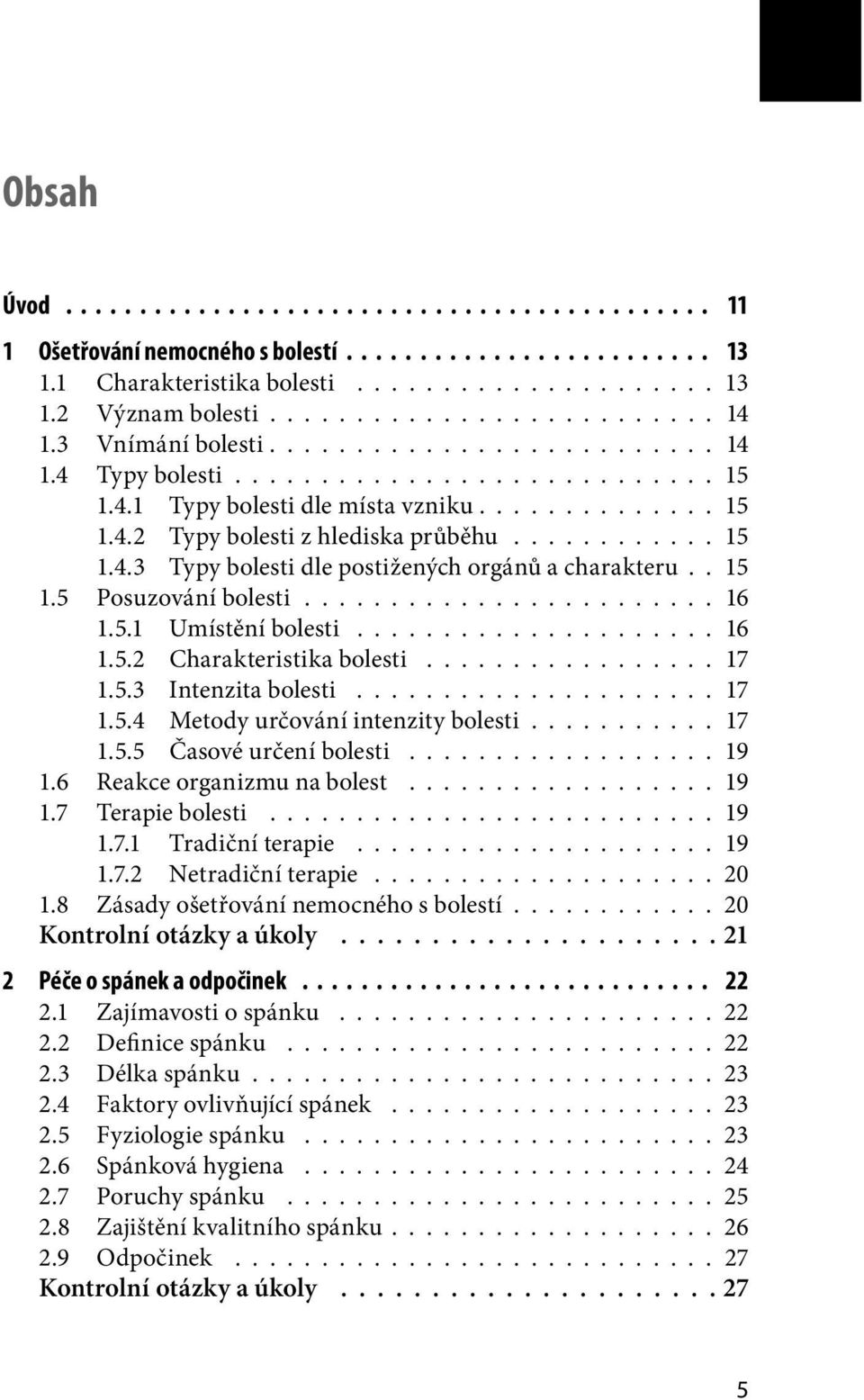 . 15 1.5 Posuzování bolesti........................ 16 1.5.1 Umístění bolesti..................... 16 1.5.2 Charakteristika bolesti................. 17 1.5.3 Intenzita bolesti..................... 17 1.5.4 Metody určování intenzity bolesti.