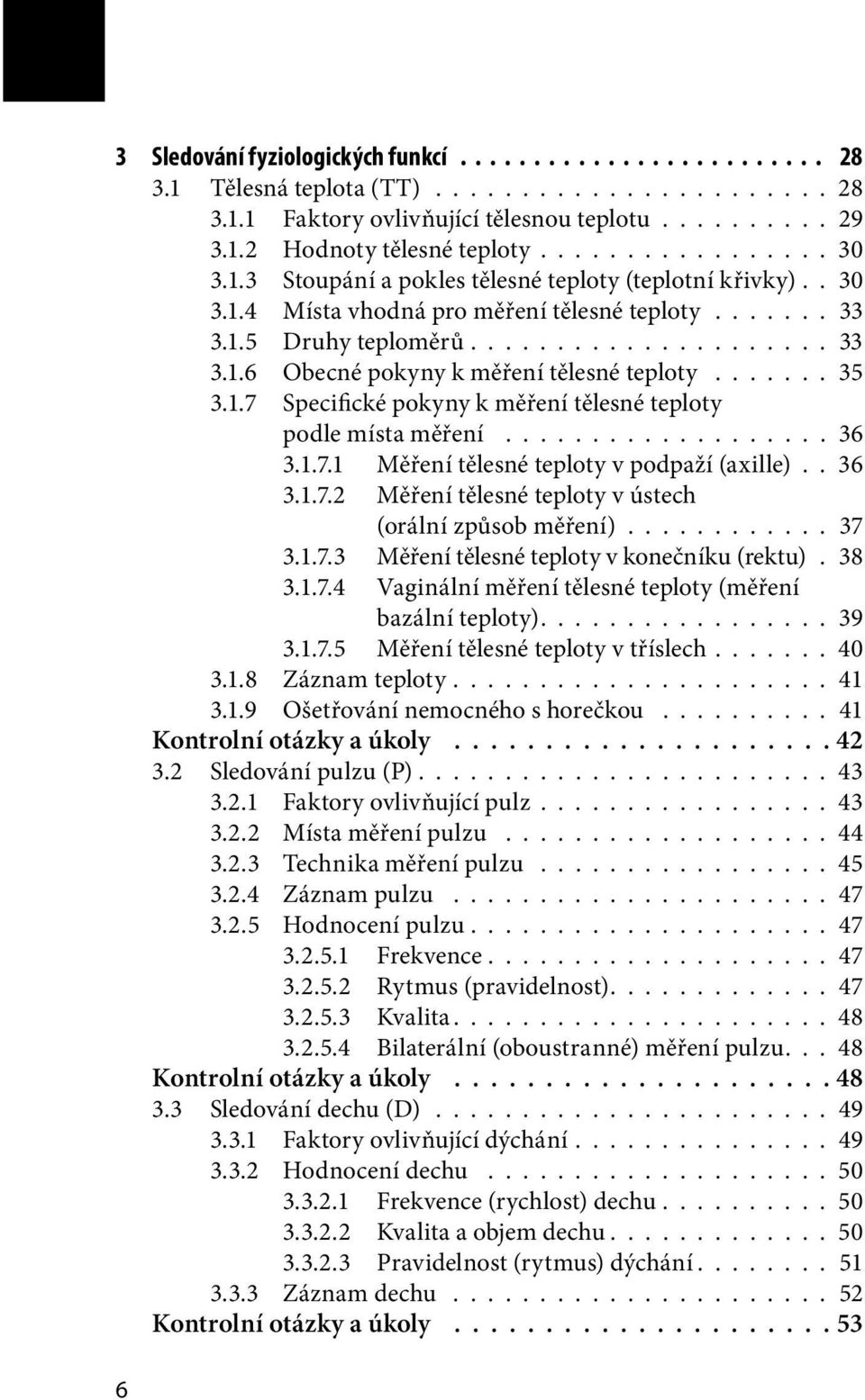 ...... 35 3.1.7 Specifické pokyny k měření tělesné teploty podle místa měření................... 36 3.1.7.1 Měření tělesné teploty v podpaží (axille).. 36 3.1.7.2 Měření tělesné teploty v ústech (orální způsob měření).