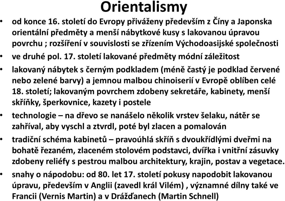 druhé pol. 17. století lakované předměty módní záležitost lakovaný nábytek s černým podkladem (méně častý je podklad červené nebo zelené barvy) a jemnou malbou chinoiserií v Evropě oblíben celé 18.