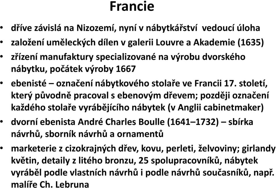 století, který původně pracoval s ebenovým dřevem; později označení každého stolaře vyrábějícího nábytek (v Anglii cabinetmaker) dvorní ebenista André Charles Boulle (1641