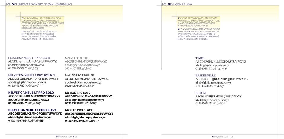 doporučená doplňková písma jsou helvetica neue lt pro, myriad pro, (arial ce v případě, že nebude možné použít zálkadní font trebuchet).