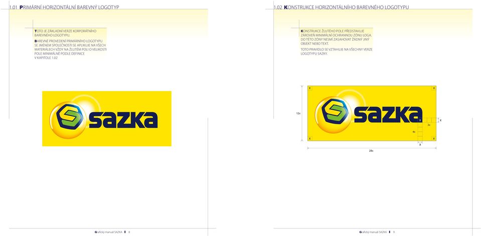 Barevné provedení primárního logotypu se jménem společnosti se aplikuje na všech materiálech vždy na žlutém poli o velikosti pole minimálně