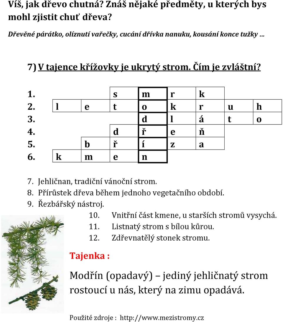 l e t o k r u h 3. d l á t o 4. d ř e ň 5. b ř í z a 6. k m e n 7. Jehličnan, tradiční vánoční strom. 8. Přírůstek dřeva během jednoho vegetačního období. 9.