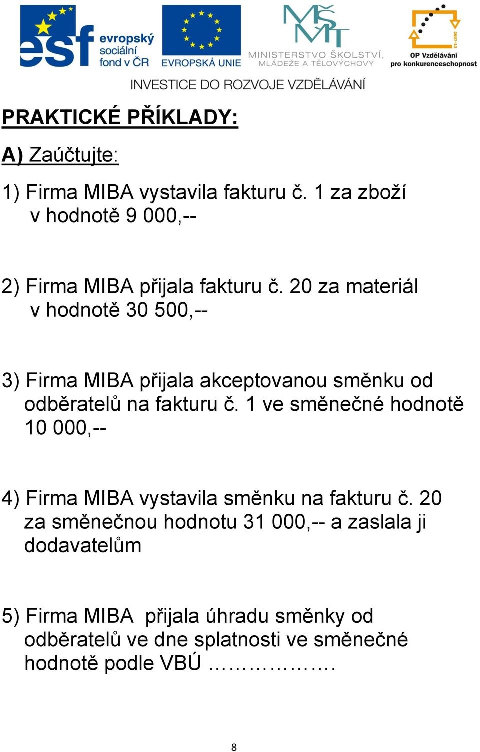 20 za materiál v hodnotě 30 500,-- 3) Firma MIBA přijala akceptovanou směnku od odběratelů na fakturu č.