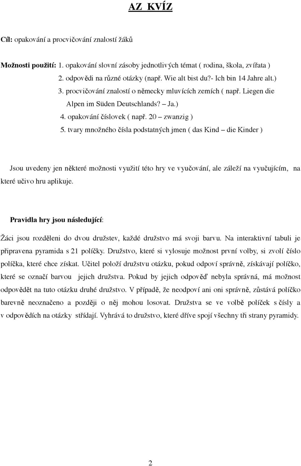 tvary množného ísla podstatných jmen ( das Kind die Kinder ) Jsou uvedeny jen n které možnosti využití této hry ve vyu ování, ale záleží na vyu ujícím, na které u ivo hru aplikuje.