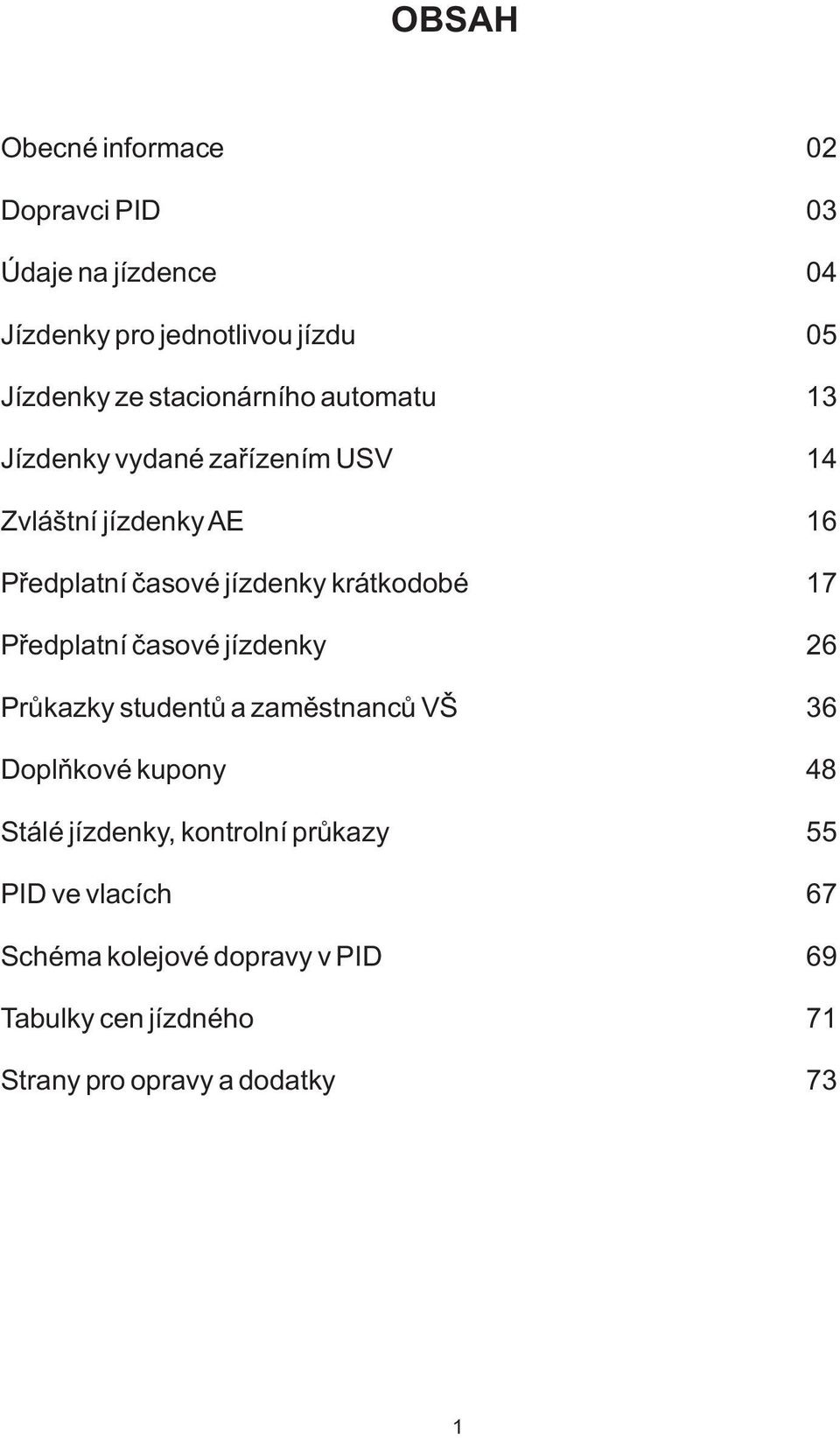 krátkodobé 17 Předplatní časové jízdenky 26 Průkazky studentů a zaměstnanců VŠ 36 Doplňkové kupony 48 Stálé