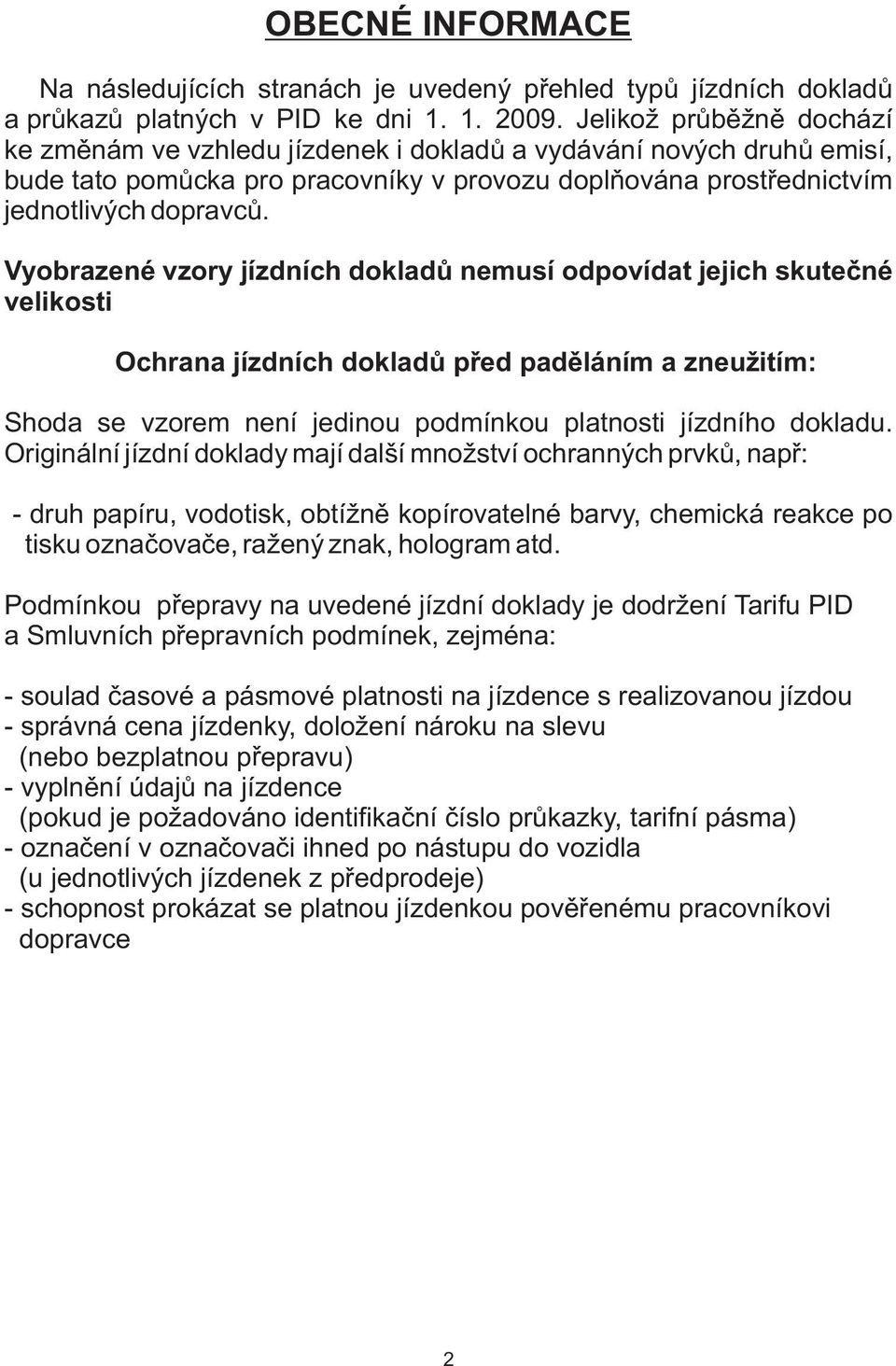 Vyobrazené vzory jízdních dokladů nemusí odpovídat jejich skutečné velikosti Ochrana jízdních dokladů před paděláním a zneužitím: Shoda se vzorem není jedinou podmínkou platnosti jízdního dokladu.