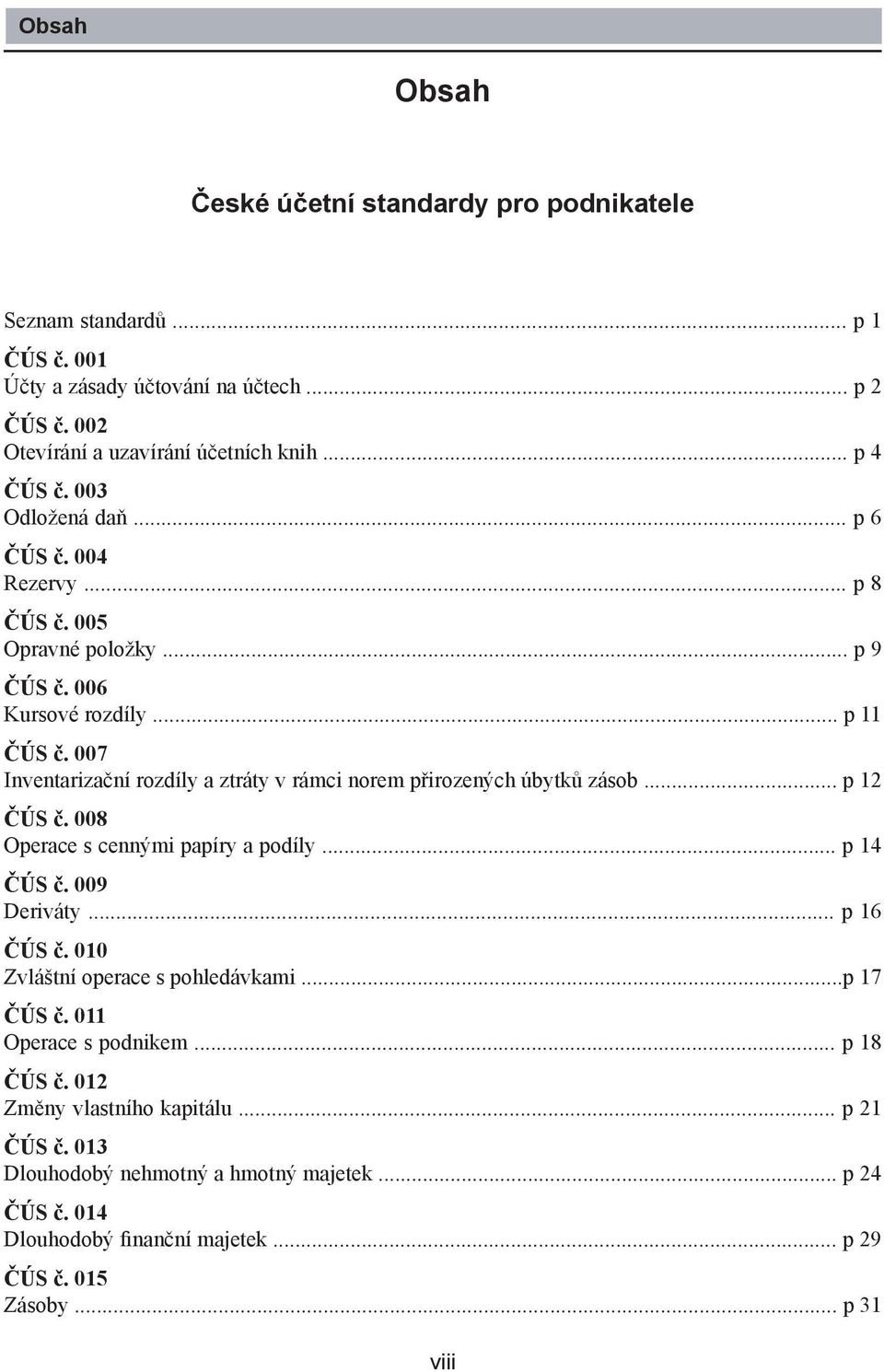 007 Inventarizační rozdíly a ztráty v rámci norem přirozených úbytků zásob... p 12 ČÚS č. 008 Operace s cennými papíry a podíly... p 14 ČÚS č. 009 Deriváty... p 16 ČÚS č.