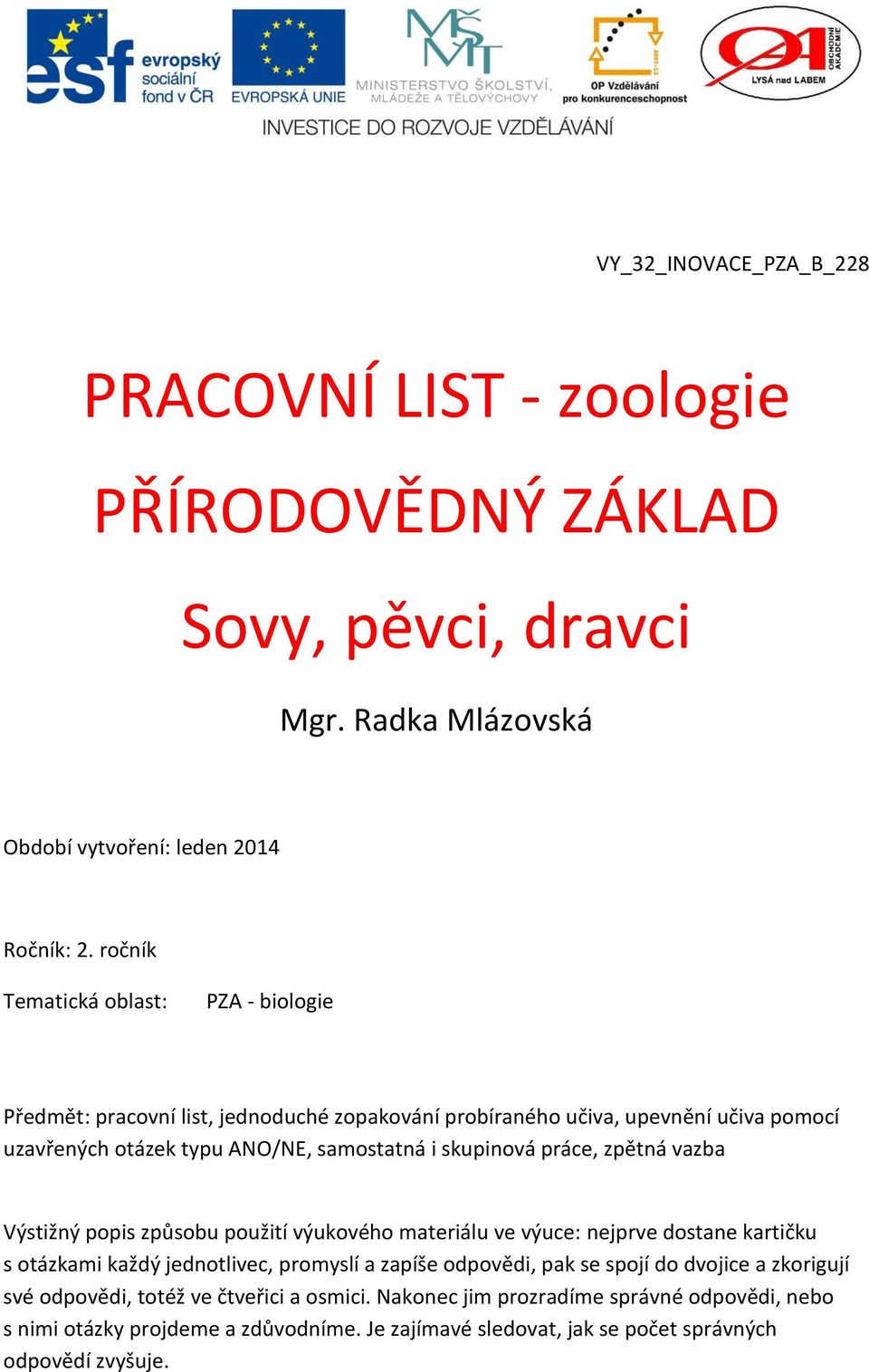 skupinová práce, zpětná vazba Výstižný popis způsobu použití výukového materiálu ve výuce: nejprve dostane kartičku s otázkami každý jednotlivec, promyslí a zapíše odpovědi, pak