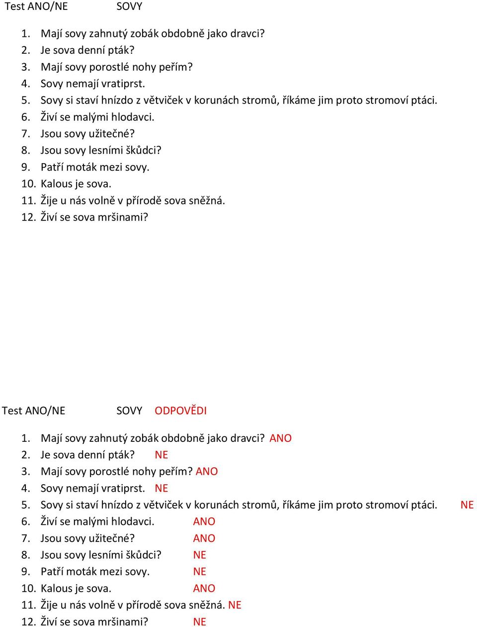 Kalous je sova. 11. Žije u nás volně v přírodě sova sněžná. 12. Živí se sova mršinami? Test ANO/NE SOVY ODPOVĚDI 1. Mají sovy zahnutý zobák obdobně jako dravci? ANO 2. Je sova denní pták? NE 3.