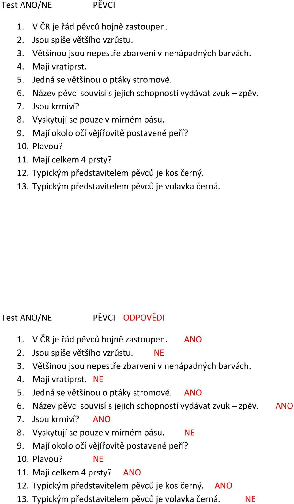 Plavou? 11. Mají celkem 4 prsty? 12. Typickým představitelem pěvců je kos černý. 13. Typickým představitelem pěvců je volavka černá. Test ANO/NE PĚVCI ODPOVĚDI 1. V ČR je řád pěvců hojně zastoupen.