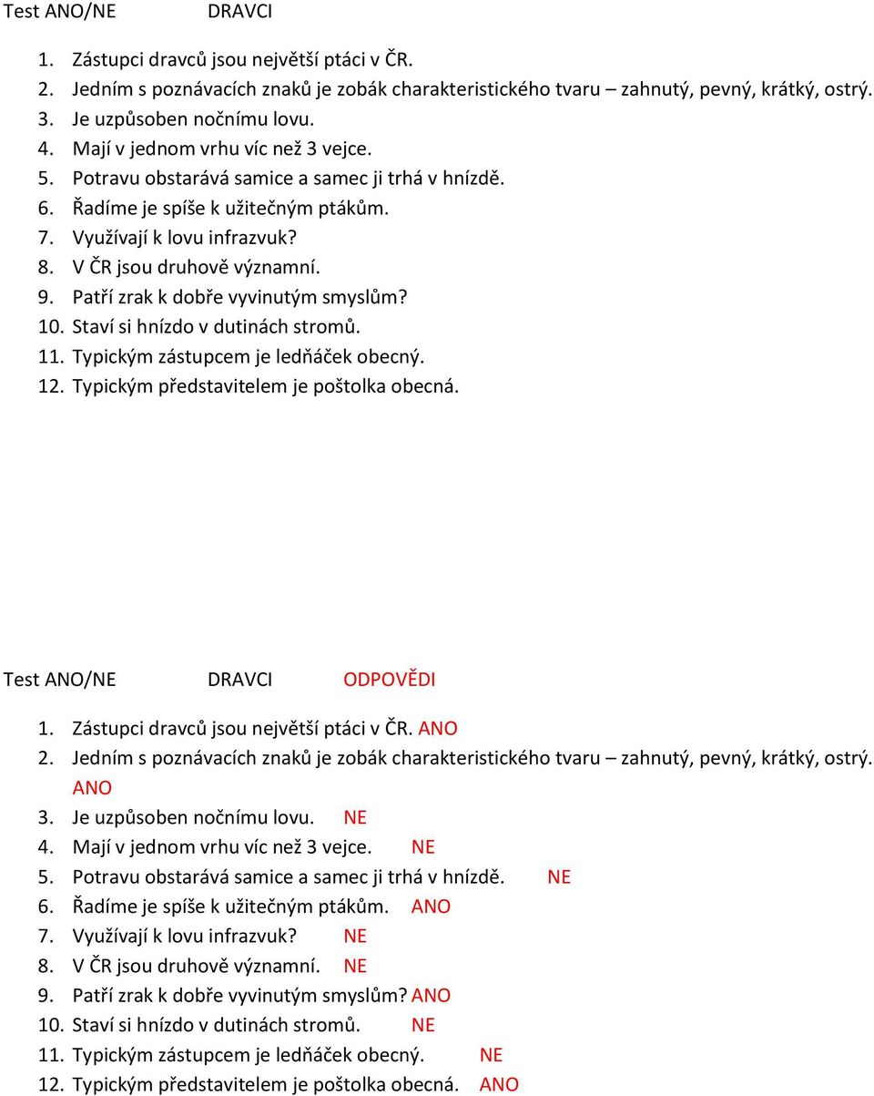 Patří zrak k dobře vyvinutým smyslům? 10. Staví si hnízdo v dutinách stromů. 11. Typickým zástupcem je ledňáček obecný. 12. Typickým představitelem je poštolka obecná. Test ANO/NE DRAVCI ODPOVĚDI 1.