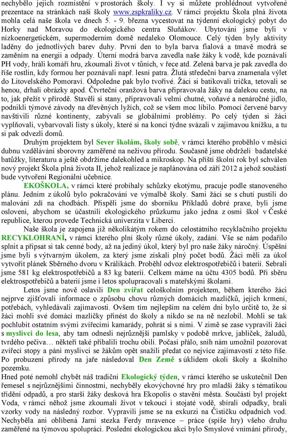 Ubytováni jsme byli v nízkoenergetickém, supermoderním domě nedaleko Olomouce. Celý týden byly aktivity laděny do jednotlivých barev duhy.