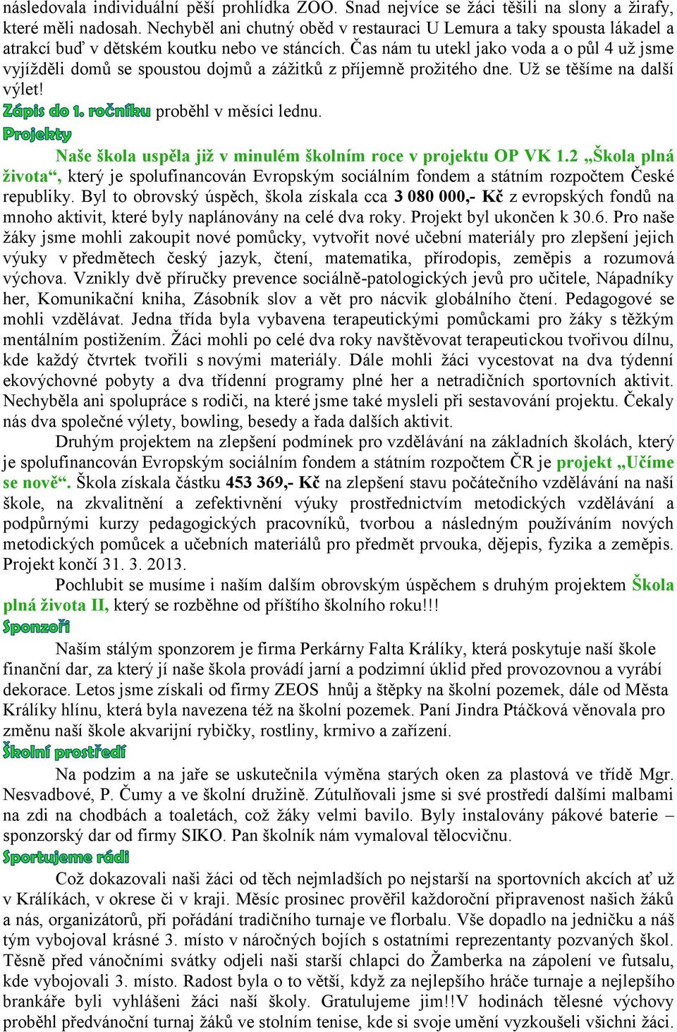 Čas nám tu utekl jako voda a o půl 4 už jsme vyjížděli domů se spoustou dojmů a zážitků z příjemně prožitého dne. Už se těšíme na další výlet! proběhl v měsíci lednu.