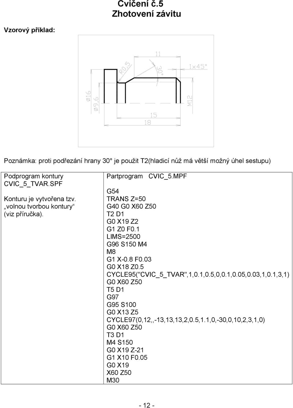 kontury CVIC_5_TVAR.SPF Konturu je vytvořena tzv. volnou tvorbou kontury (viz příručka). Partprogram CVIC_5.