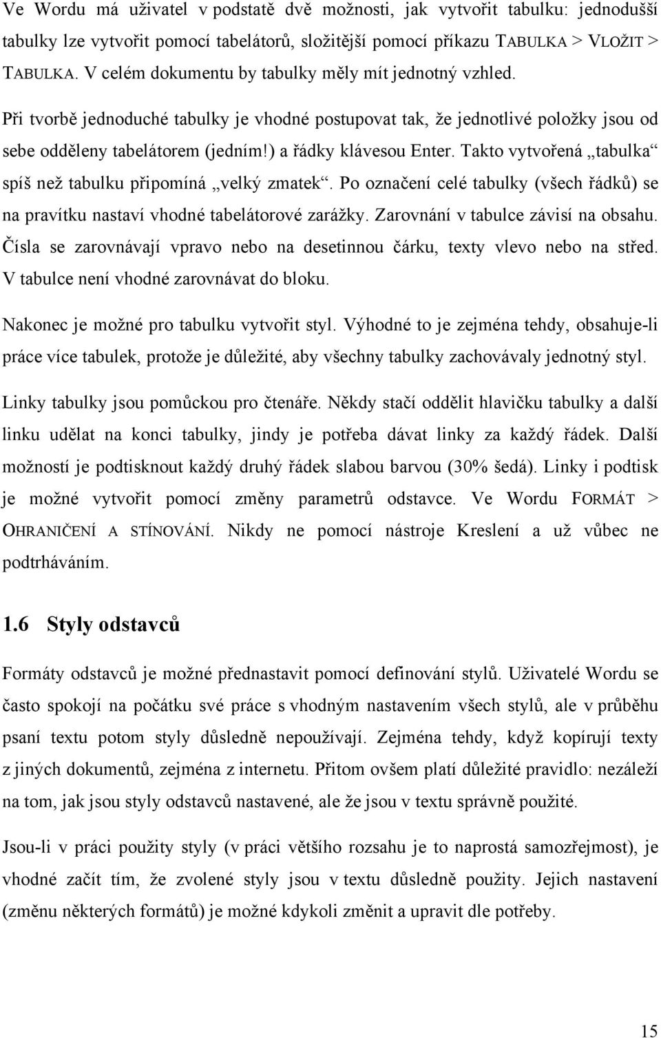 Takto vytvořená tabulka spíš než tabulku připomíná velký zmatek. Po označení celé tabulky (všech řádků) se na pravítku nastaví vhodné tabelátorové zarážky. Zarovnání v tabulce závisí na obsahu.