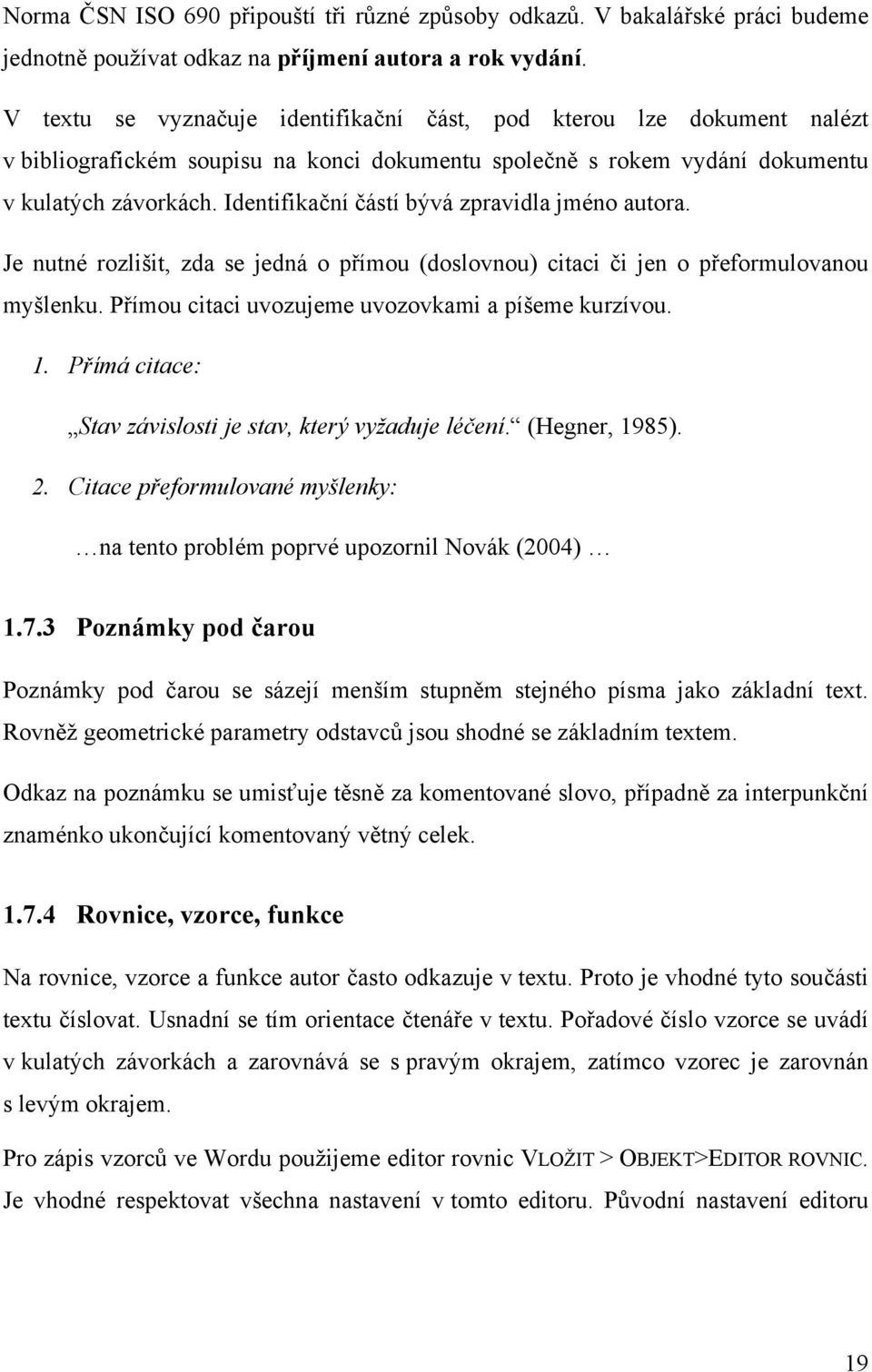 Identifikační částí bývá zpravidla jméno autora. Je nutné rozlišit, zda se jedná o přímou (doslovnou) citaci či jen o přeformulovanou myšlenku. Přímou citaci uvozujeme uvozovkami a píšeme kurzívou. 1.