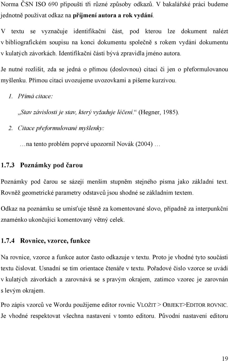 Identifikační částí bývá zpravidla jméno autora. Je nutné rozlišit, zda se jedná o přímou (doslovnou) citaci či jen o přeformulovanou myšlenku. Přímou citaci uvozujeme uvozovkami a píšeme kurzívou. 1.