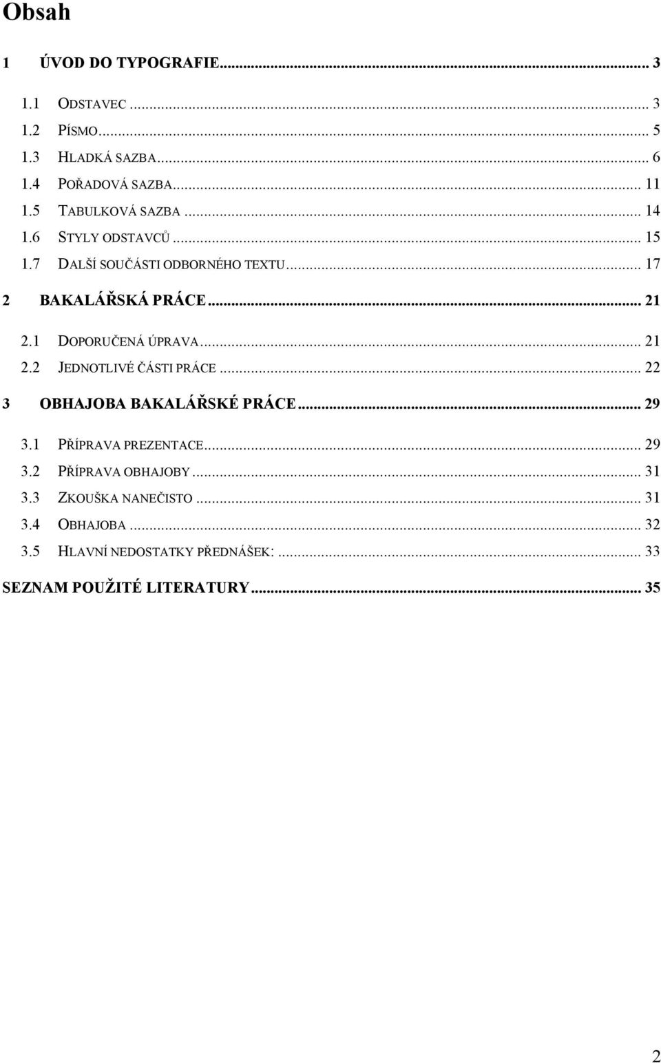 1 DOPORUČENÁ ÚPRAVA... 21 2.2 JEDNOTLIVÉ ČÁSTI PRÁCE... 22 3 OBHAJOBA BAKALÁŘSKÉ PRÁCE... 29 3.1 PŘÍPRAVA PREZENTACE... 29 3.2 PŘÍPRAVA OBHAJOBY.