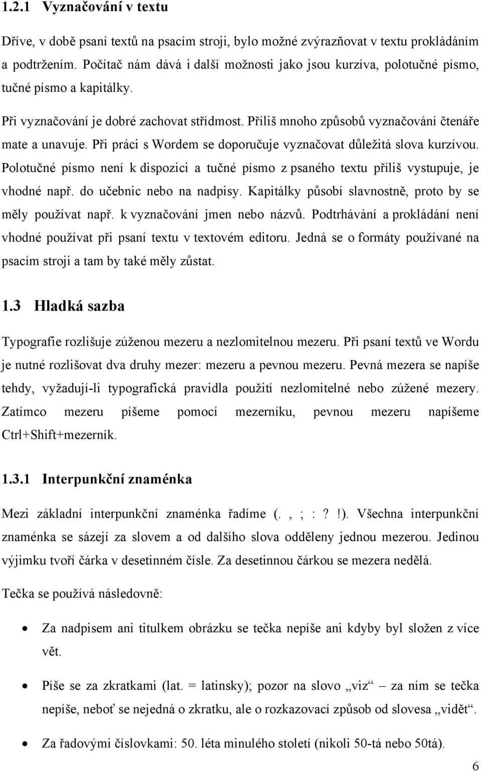 Při práci s Wordem se doporučuje vyznačovat důležitá slova kurzívou. Polotučné písmo není k dispozici a tučné písmo z psaného textu příliš vystupuje, je vhodné např. do učebnic nebo na nadpisy.