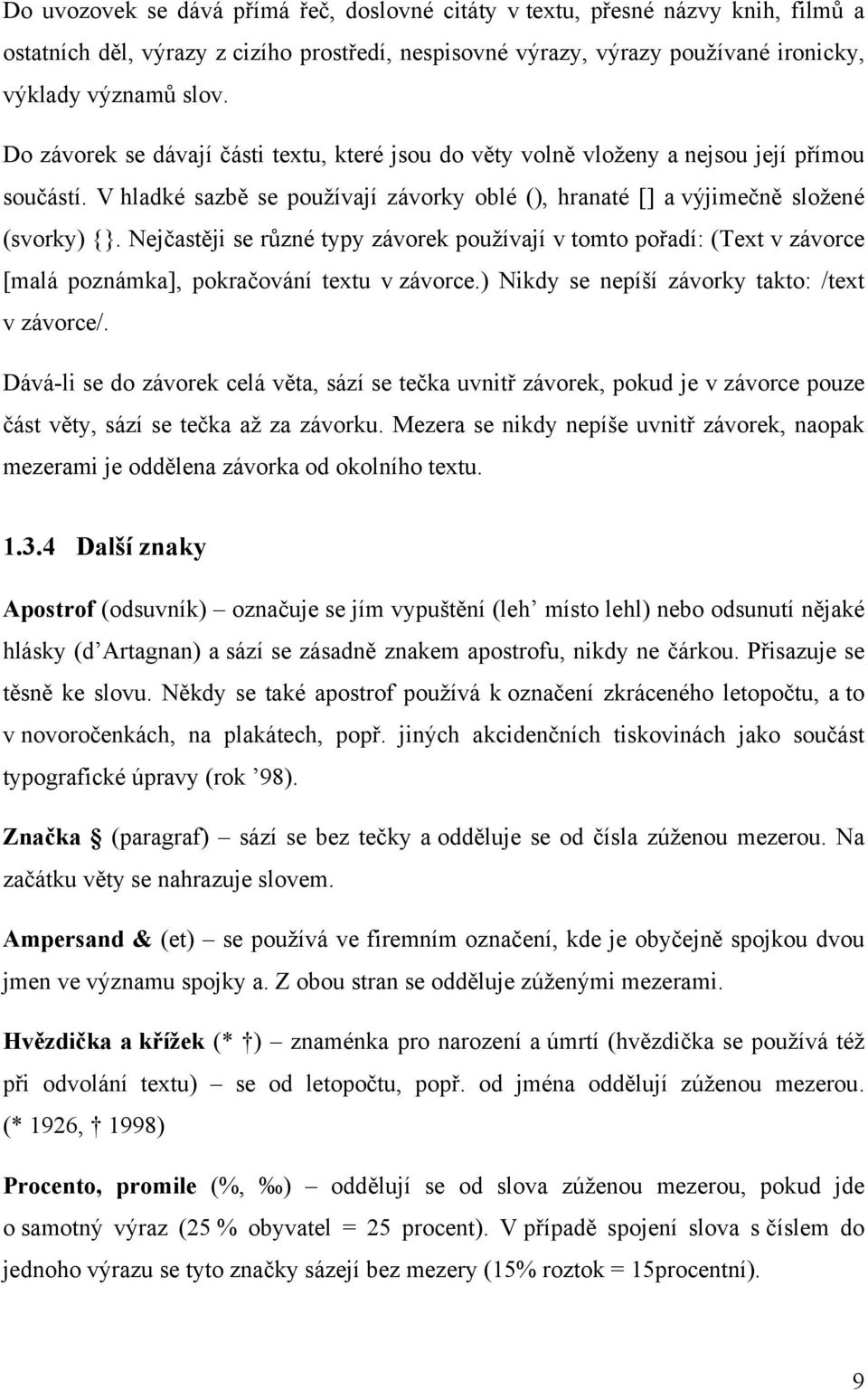 Nejčastěji se různé typy závorek používají v tomto pořadí: (Text v závorce [malá poznámka], pokračování textu v závorce.) Nikdy se nepíší závorky takto: /text v závorce/.