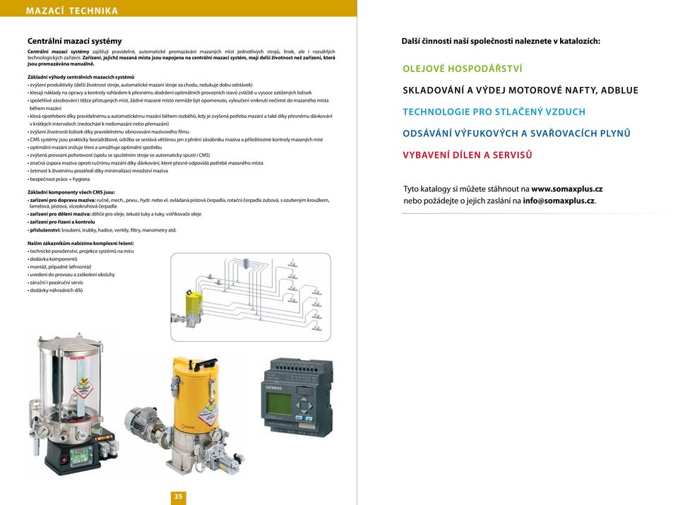 Základní výhody centrálních mazacích systémů zvýšení produktivity (delší životnost stroje, automatické mazaní stroje za chodu, redukuje dobu odstávek) klesají náklady na opravy a kontroly vzhledem k