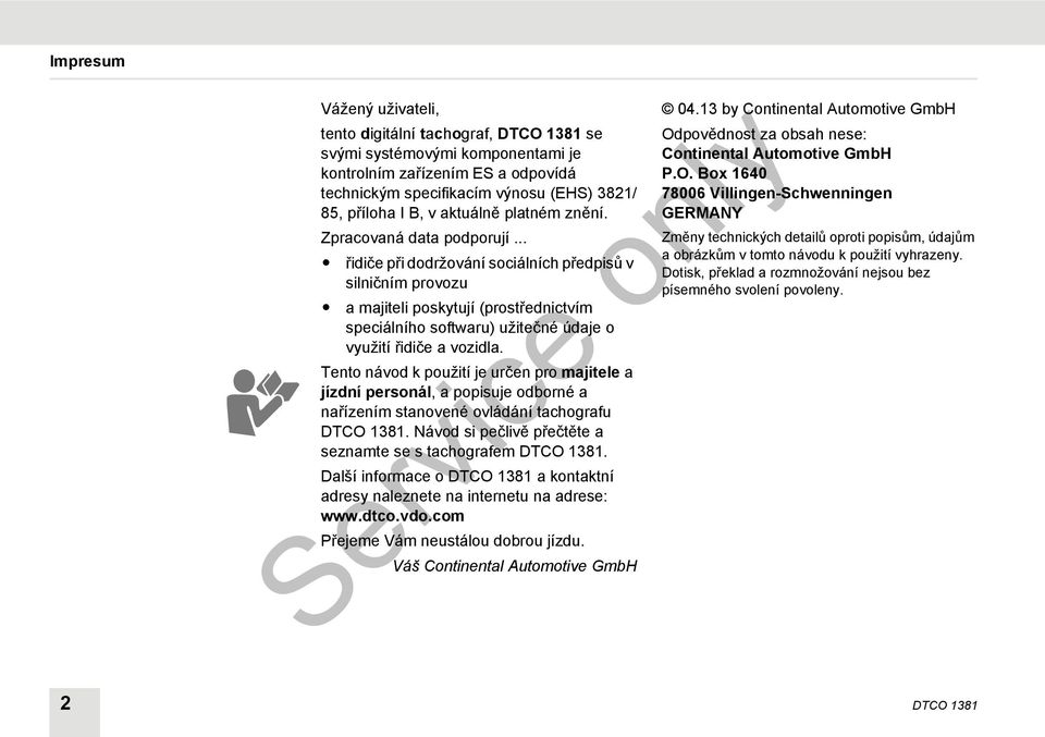 .. řidiče při dodržování sociálních předpisů v silničním provozu a majiteli poskytují (prostřednictvím speciálního softwaru) užitečné údaje o využití řidiče a vozidla.