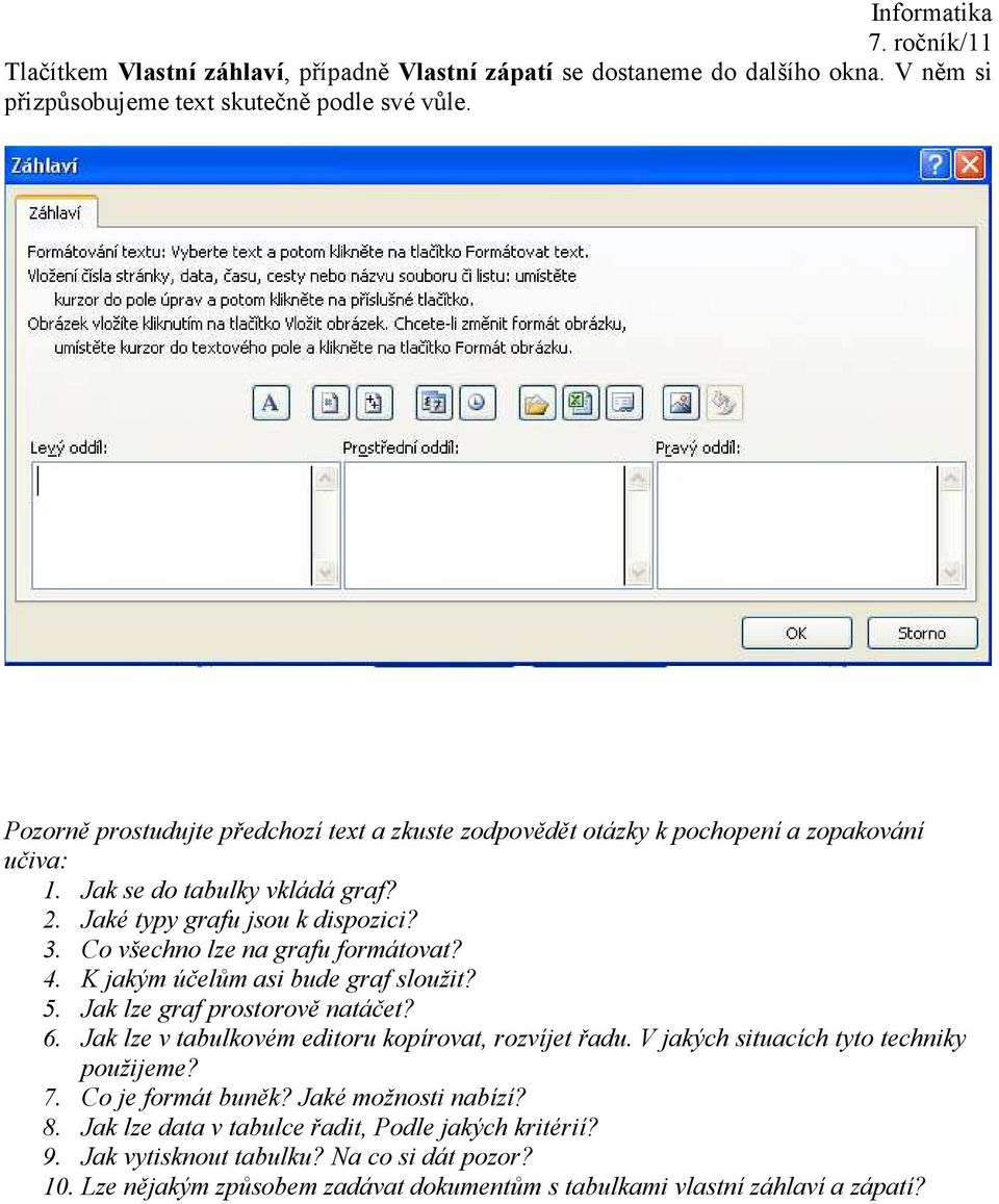 Co všechno lze na grafu formátovat? 4. K jakým účelům asi bude graf sloužit? 5. Jak lze graf prostorově natáčet? 6. Jak lze v tabulkovém editoru kopírovat, rozvíjet řadu.