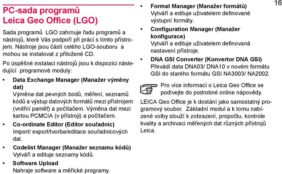 Po úspěšné instalaci nástrojů jsou k dispozici následující programové moduly: Data Exchange Manager (Manažer výměny dat) Výměna dat pevných bodů, měření, seznamů kódů a výstup datových formátů mezi