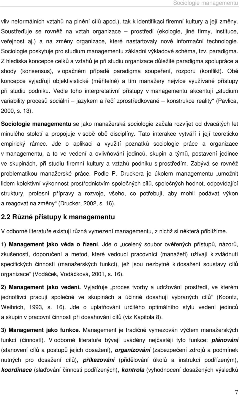 Z hlediska koncepce celků a vztahů je při studiu organizace důležité paradigma spolupráce a shody (konsensus), v opačném případě paradigma soupeření, rozporu (konflikt).