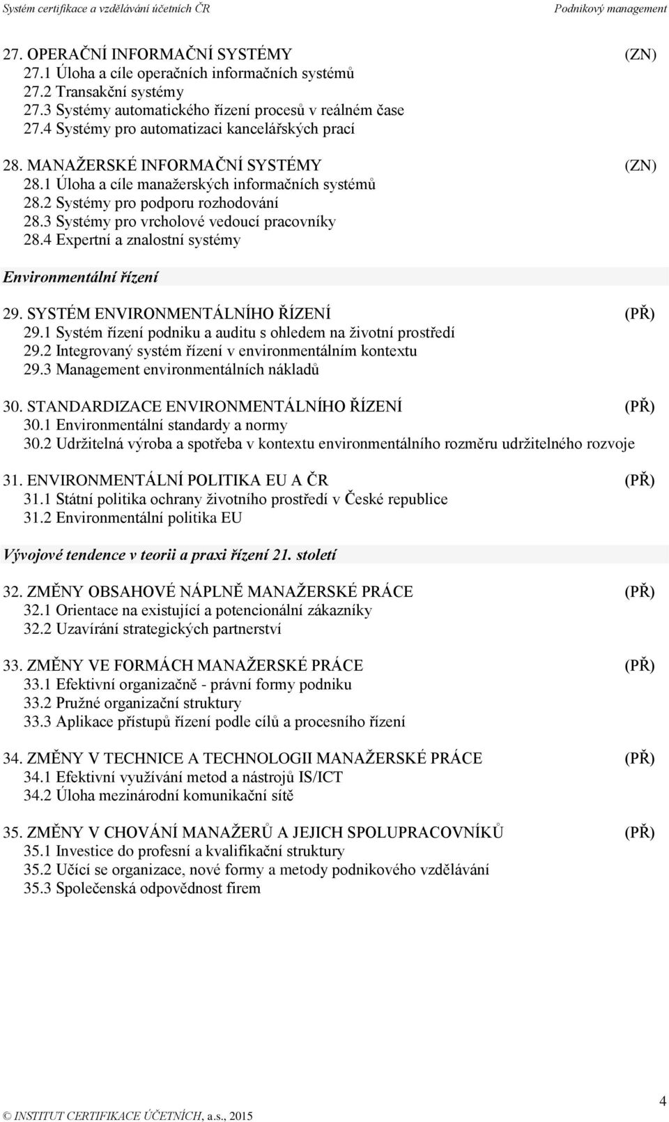 3 Systémy pro vrcholové vedoucí pracovníky 28.4 Expertní a znalostní systémy Environmentální řízení 29. SYSTÉM ENVIRONMENTÁLNÍHO ŘÍZENÍ (PŘ) 29.