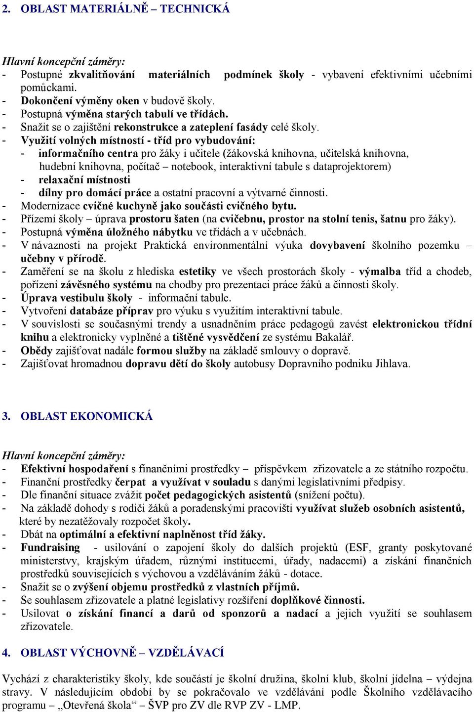 Využití volných místností - tříd pro vybudování: informačního centra pro žáky i učitele (žákovská knihovna, učitelská knihovna, hudební knihovna, počítač notebook, interaktivní tabule s