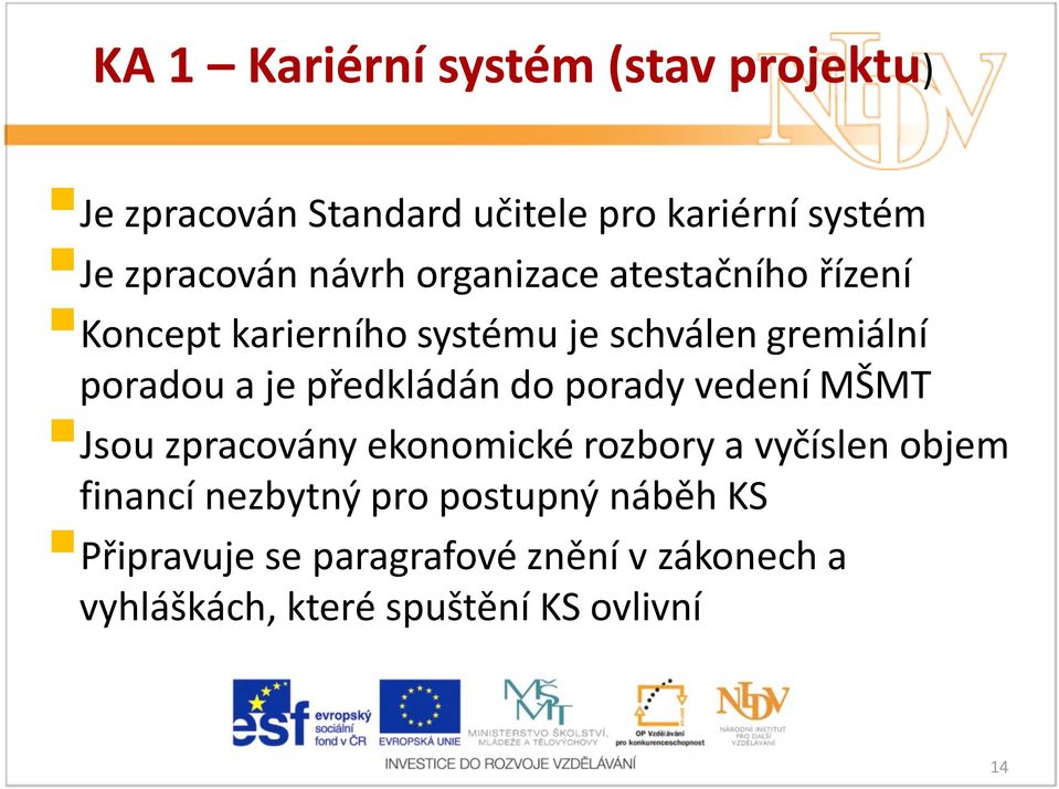 předkládán do porady vedení MŠMT Jsou zpracovány ekonomické rozbory a vyčíslen objem financí nezbytný