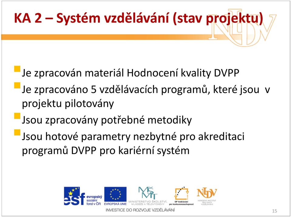 jsou v projektu pilotovány Jsou zpracovány potřebné metodiky Jsou