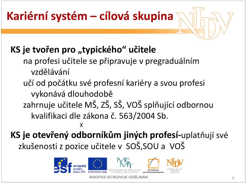 dlouhodobě zahrnuje učitele MŠ, ZŠ, SŠ, VOŠ splňující odbornou kvalifikaci dle zákona č.