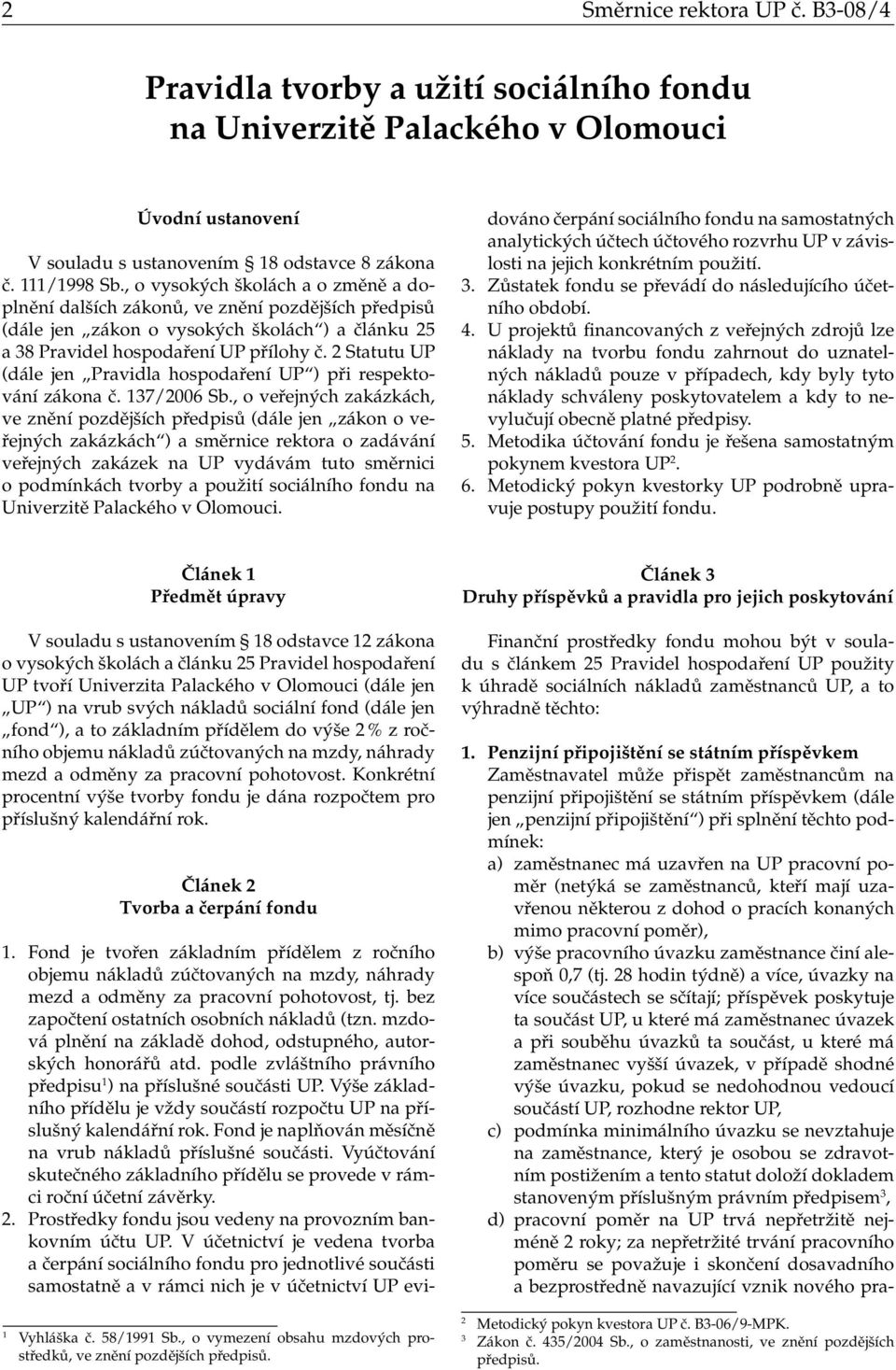 2 Statutu UP (dále jen Pravidla hospodaření UP ) při respektování zákona č. 137/2006 Sb.