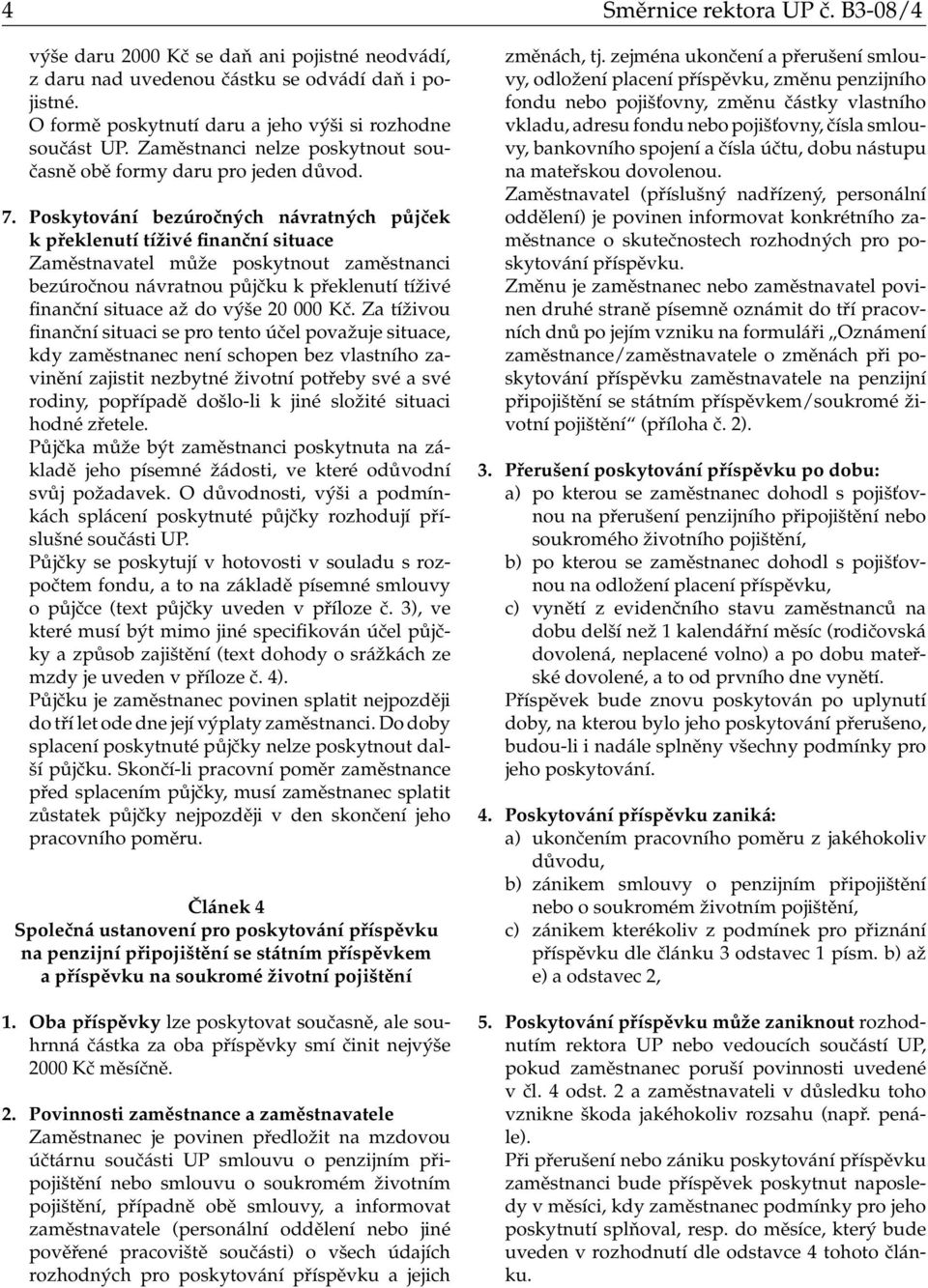 Poskytování bezúročných návratných půjček k překlenutí tíživé finanční situace Zaměstnavatel může poskytnout zaměstnanci bezúročnou návratnou půjčku k překlenutí tíživé finanční situace až do výše 20