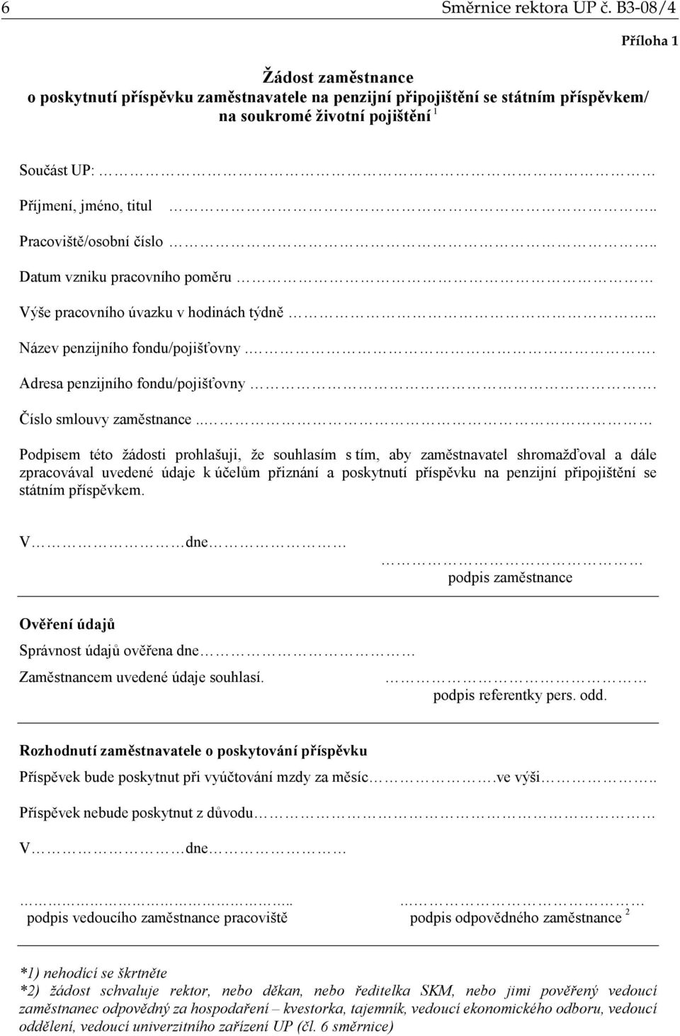 . Pracovišt /osobní íslo.. Datum vzniku pracovního pom ru Výše pracovního úvazku v hodinách týdn... Název penzijního fondu/pojiš ovny.. Adresa penzijního fondu/pojiš ovny. íslo smlouvy zam stnance.