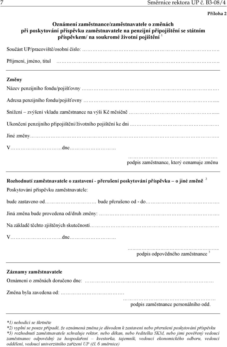 UP/pracovišt /osobní íslo:.. P íjmení, jméno, titul.. Zm ny Název penzijního fondu/pojiš ovny.. Adresa penzijního fondu/pojiš ovny... Snížení zvýšení vkladu zam stnance na výši K m sí n.