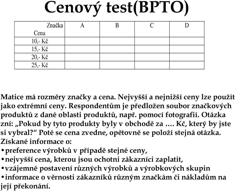 Kč, který by jste si vybral? Poté se cena zvedne, opětovně se položí stejná otázka.