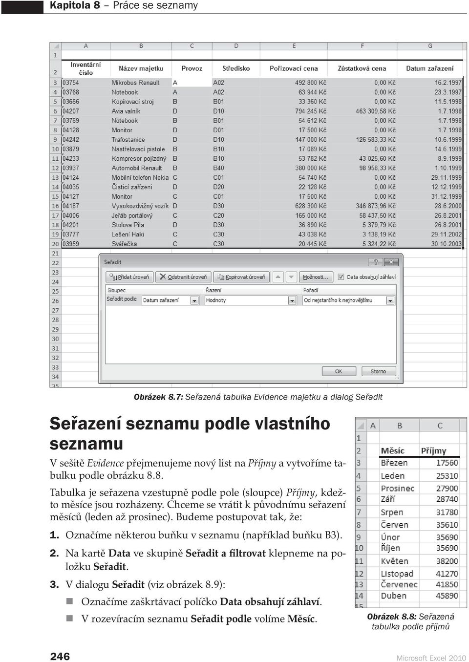 8. Tabulka je seřazena vzestupně podle pole (sloupce) Příjmy, kdežto měsíce jsou rozházeny. Chceme se vrátit k původnímu seřazení měsíců (leden až prosinec). Budeme postupovat tak, že: 1.