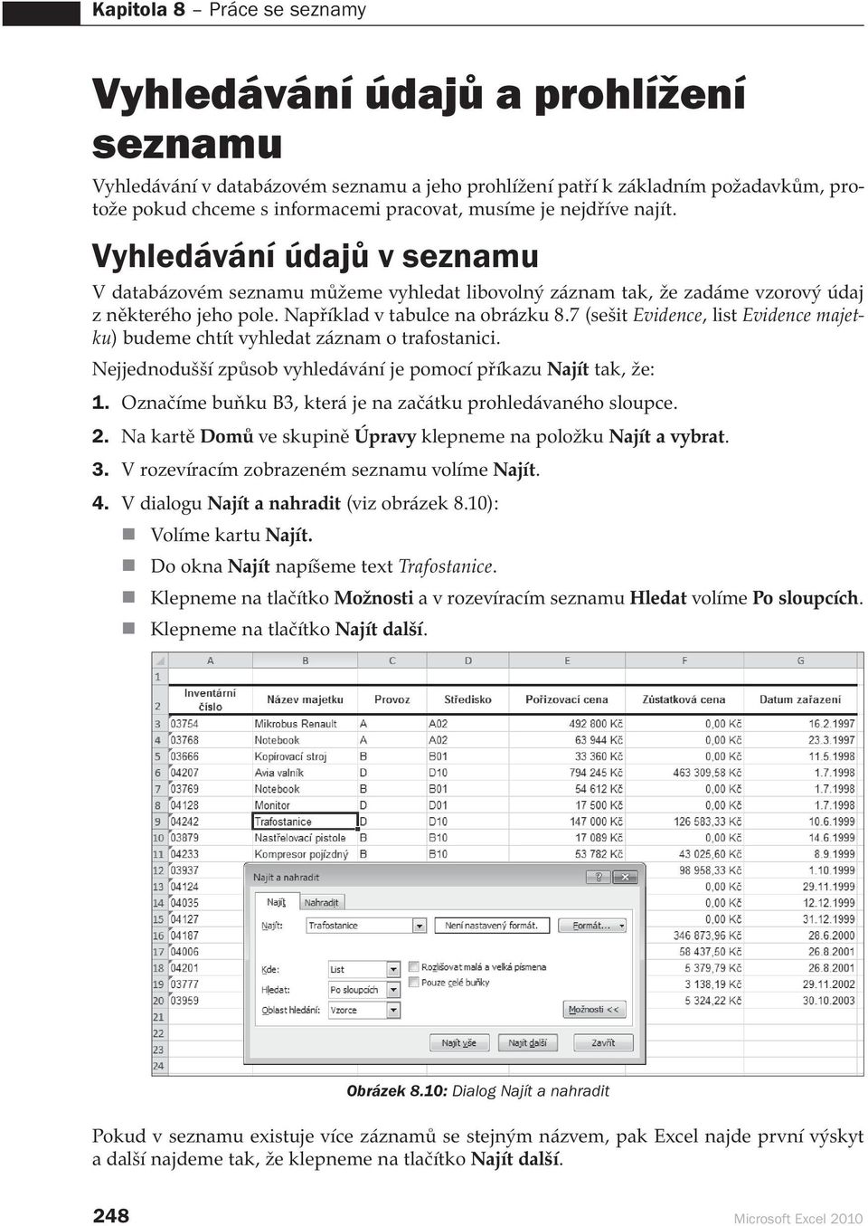 7 (sešit Evidence, list Evidence majetku) budeme chtít vyhledat záznam o trafostanici. Nejjednodušší způsob vyhledávání je pomocí příkazu Najít tak, že: 1.