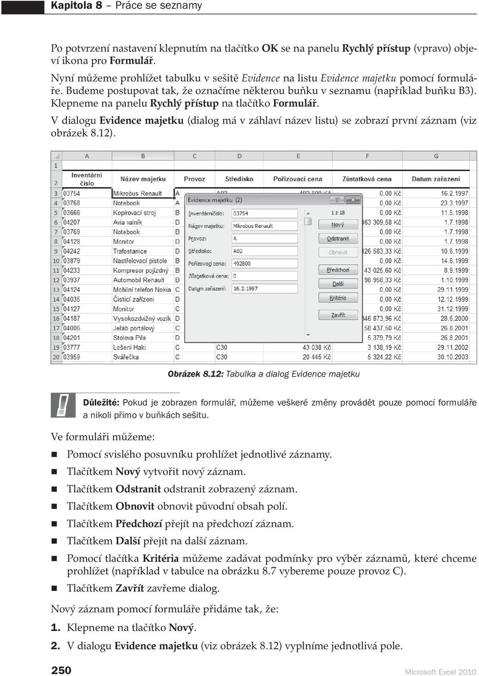 Klepneme na panelu Rychlý přístup na tlačítko Formulář. V dialogu Evidence majetku (dialog má v záhlaví název listu) se zobrazí první záznam (viz obrázek 8.12). Obrázek 8.