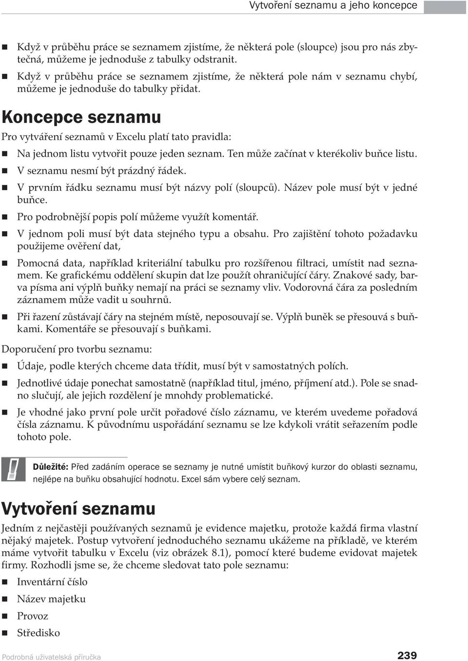 Koncepce seznamu Pro vytváření seznamů v Excelu platí tato pravidla: Na jednom listu vytvořit pouze jeden seznam. Ten může začínat v kterékoliv buňce listu. V seznamu nesmí být prázdný řádek.